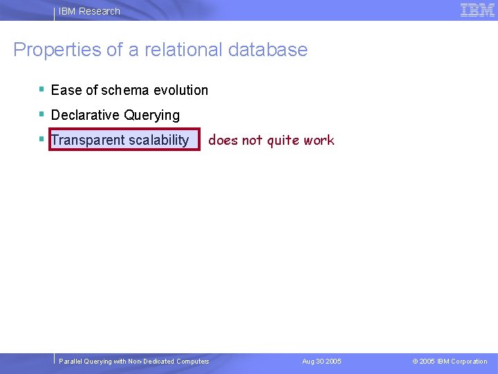 IBM Research Properties of a relational database § Ease of schema evolution § Declarative
