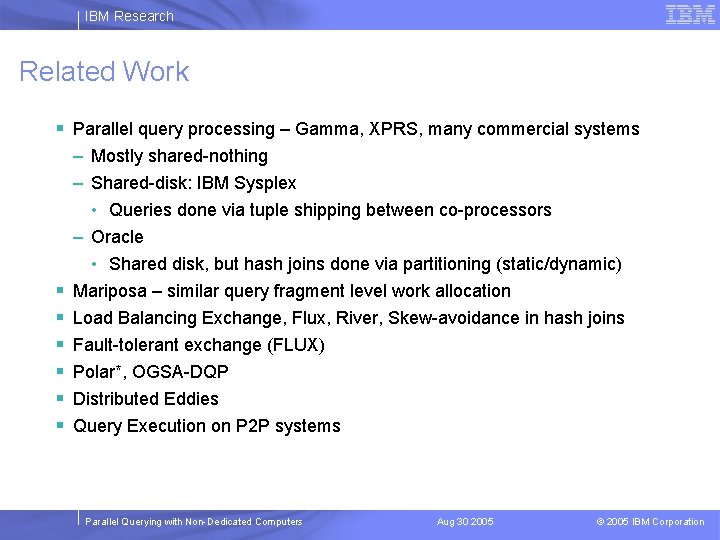 IBM Research Related Work § Parallel query processing – Gamma, XPRS, many commercial systems