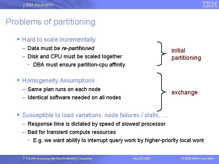 IBM Research Problems of partitioning § Hard to scale incrementally – Data must be