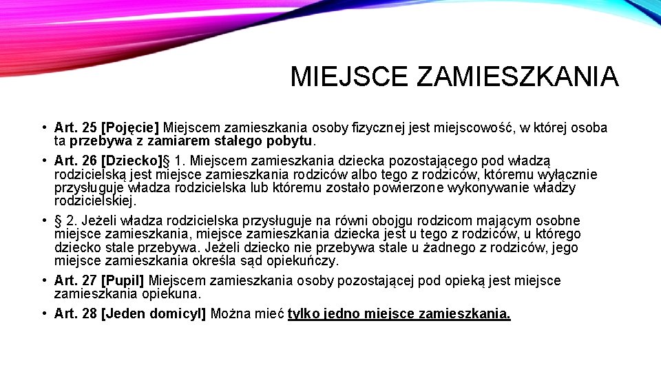 MIEJSCE ZAMIESZKANIA • Art. 25 [Pojęcie] Miejscem zamieszkania osoby fizycznej jest miejscowość, w której