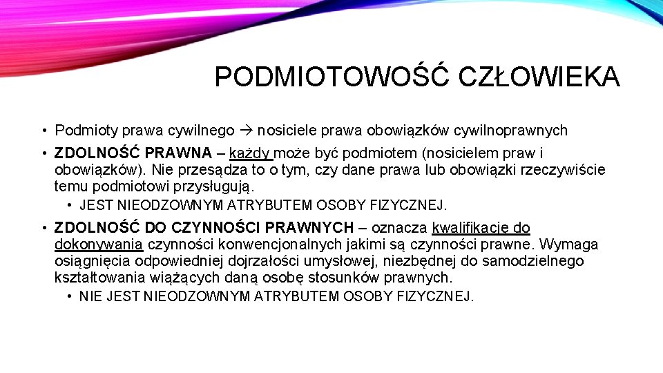 PODMIOTOWOŚĆ CZŁOWIEKA • Podmioty prawa cywilnego nosiciele prawa obowiązków cywilnoprawnych • ZDOLNOŚĆ PRAWNA –