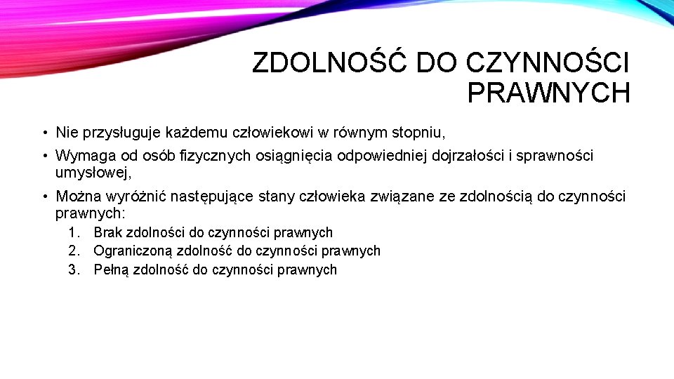 ZDOLNOŚĆ DO CZYNNOŚCI PRAWNYCH • Nie przysługuje każdemu człowiekowi w równym stopniu, • Wymaga