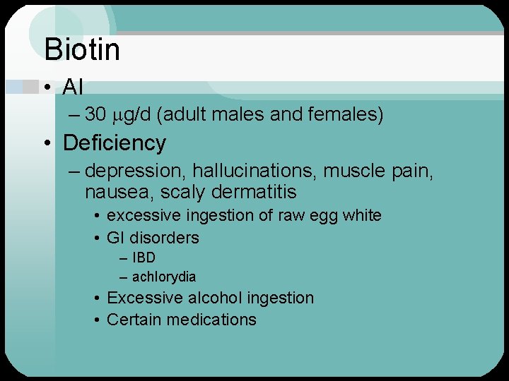 Biotin • AI – 30 g/d (adult males and females) • Deficiency – depression,