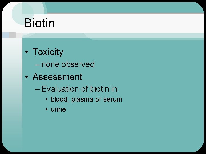 Biotin • Toxicity – none observed • Assessment – Evaluation of biotin in •