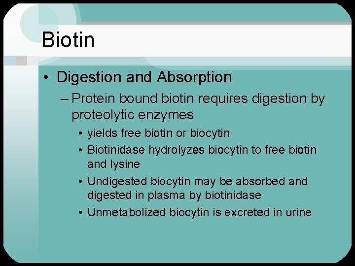 Biotin • Digestion and Absorption – Protein bound biotin requires digestion by proteolytic enzymes