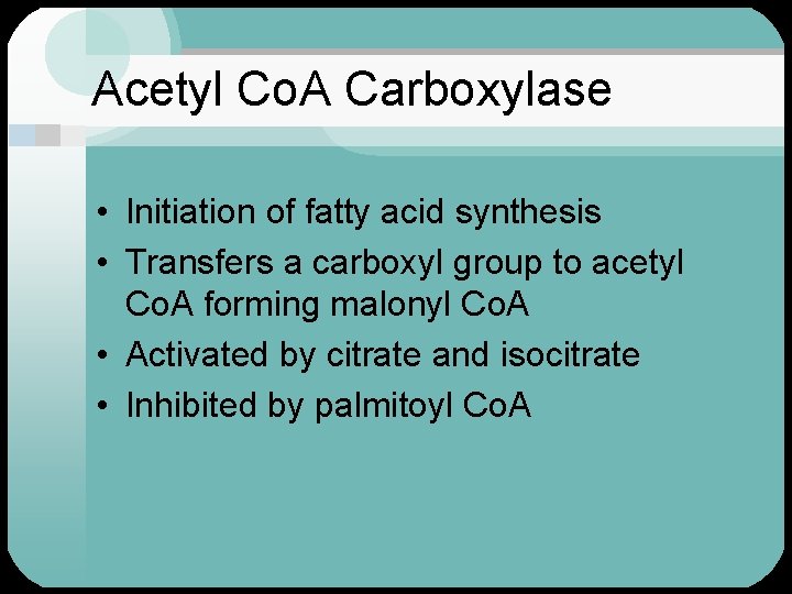 Acetyl Co. A Carboxylase • Initiation of fatty acid synthesis • Transfers a carboxyl