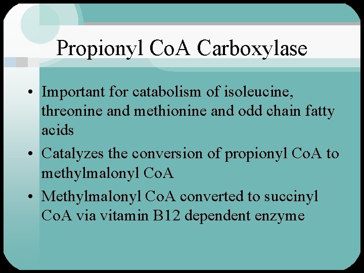 Propionyl Co. A Carboxylase • Important for catabolism of isoleucine, threonine and methionine and