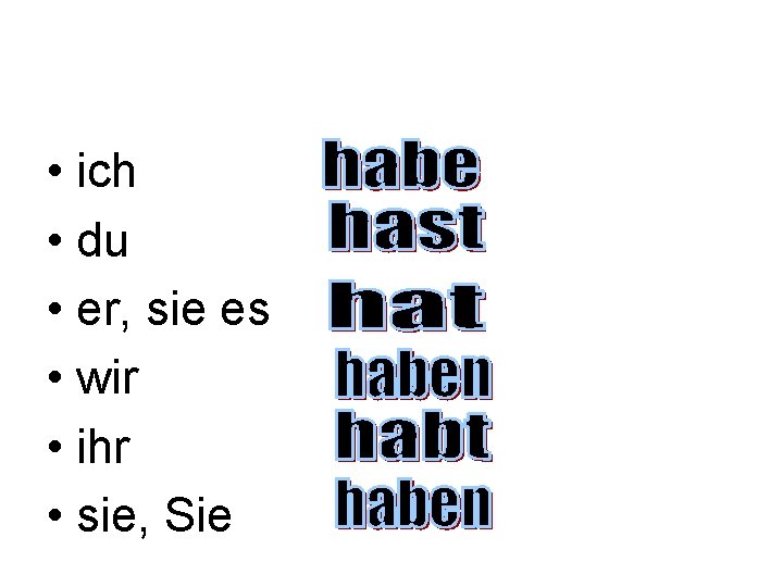  • ich • du • er, sie es • wir • ihr •