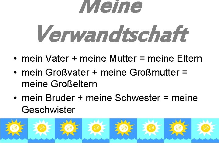 Meine Verwandtschaft • mein Vater + meine Mutter = meine Eltern • mein Großvater