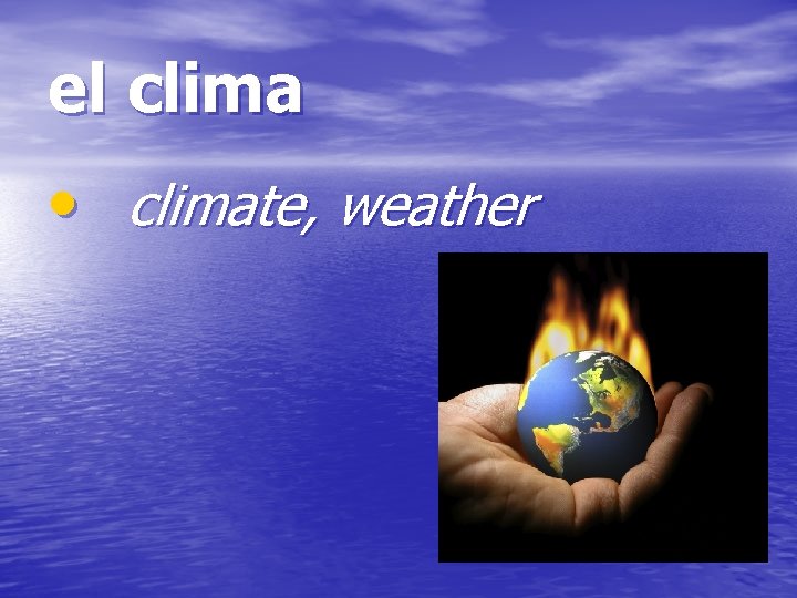 el clima • climate, weather 