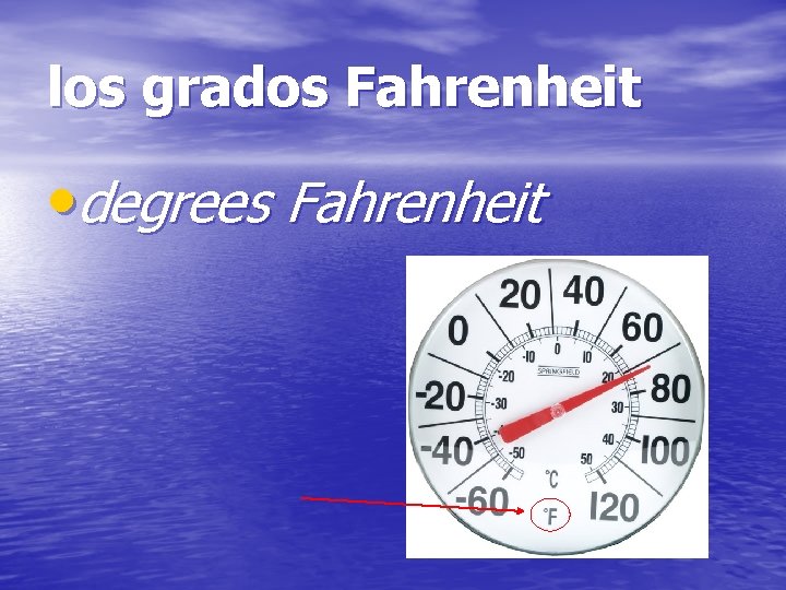 los grados Fahrenheit • degrees Fahrenheit 