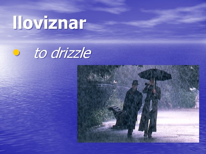 lloviznar • to drizzle 