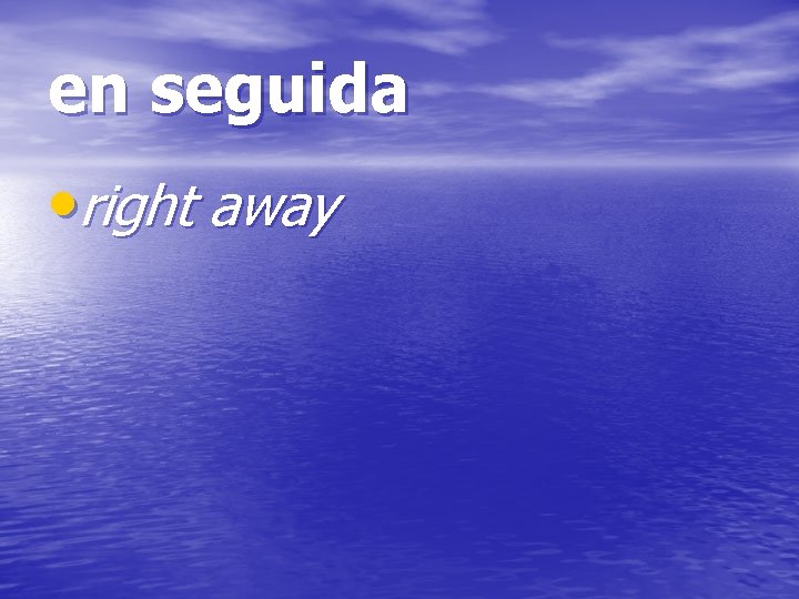 en seguida • right away 