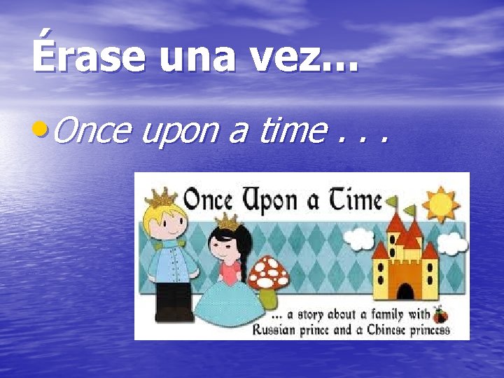 Érase una vez. . . • Once upon a time. . . 