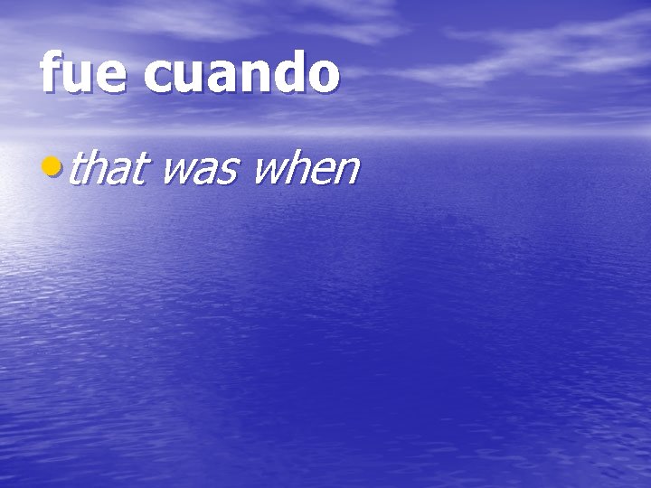 fue cuando • that was when 