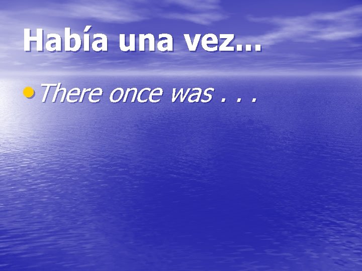 Había una vez. . . • There once was. . . 