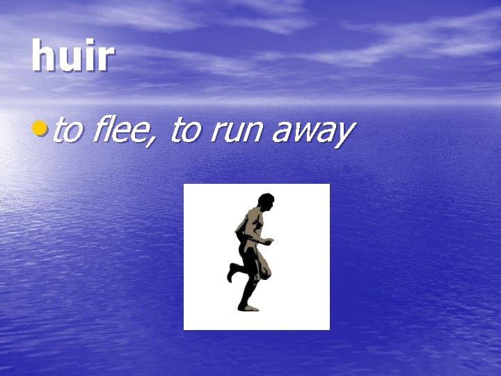 huir • to flee, to run away 