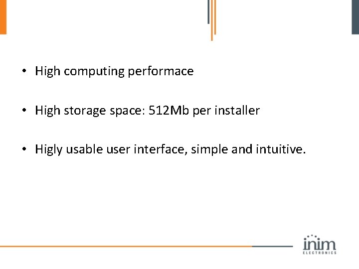  • High computing performace • High storage space: 512 Mb per installer •