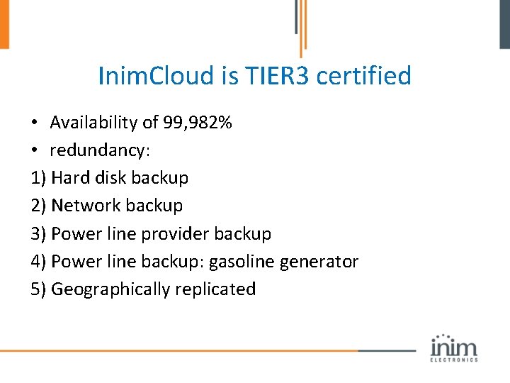 Inim. Cloud is TIER 3 certified • Availability of 99, 982% • redundancy: 1)