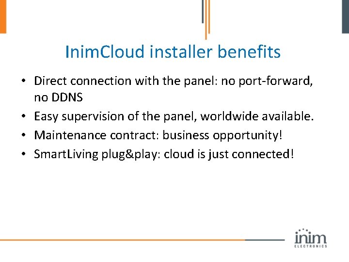 Inim. Cloud installer benefits • Direct connection with the panel: no port-forward, no DDNS