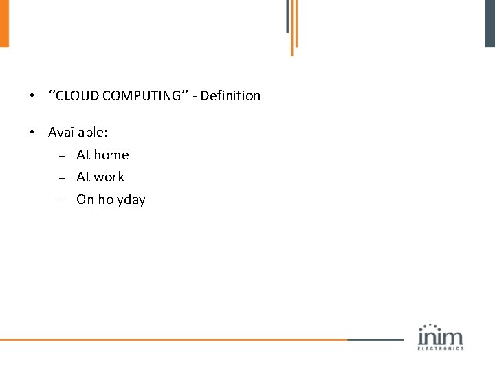  • ‘’CLOUD COMPUTING’’ - Definition • Available: At home At work On holyday