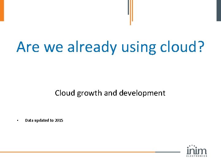 Are we already using cloud? Cloud growth and development • Data updated to 2015