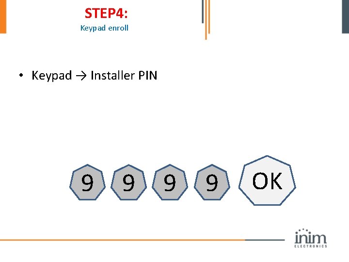 STEP 4: Keypad enroll • Keypad → Installer PIN 9 9 OK 