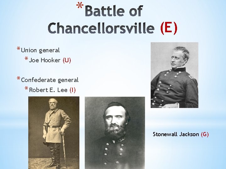 * (E) * Union general * Joe Hooker (U) * Confederate general * Robert