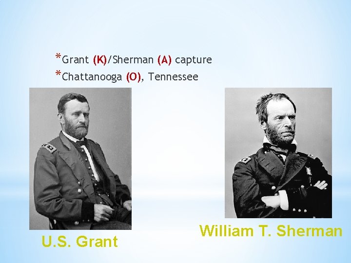 *Grant (K)/Sherman (A) capture *Chattanooga (O), Tennessee U. S. Grant William T. Sherman 