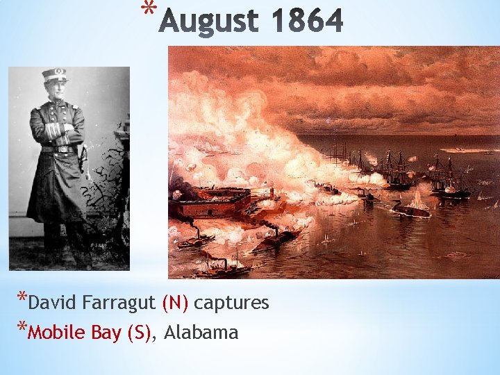 * *David Farragut (N) captures *Mobile Bay (S), Alabama 