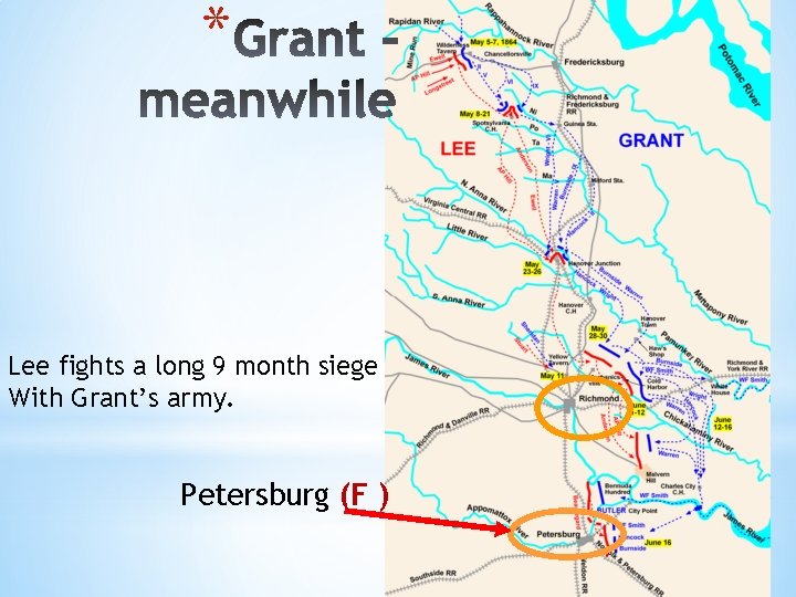 * Lee fights a long 9 month siege With Grant’s army. Petersburg (F )