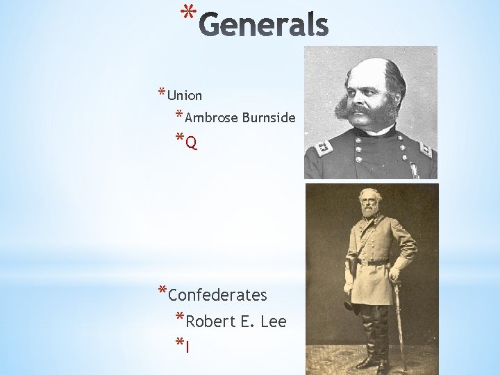 * * Union * Ambrose Burnside *Q *Confederates *Robert E. Lee *I 