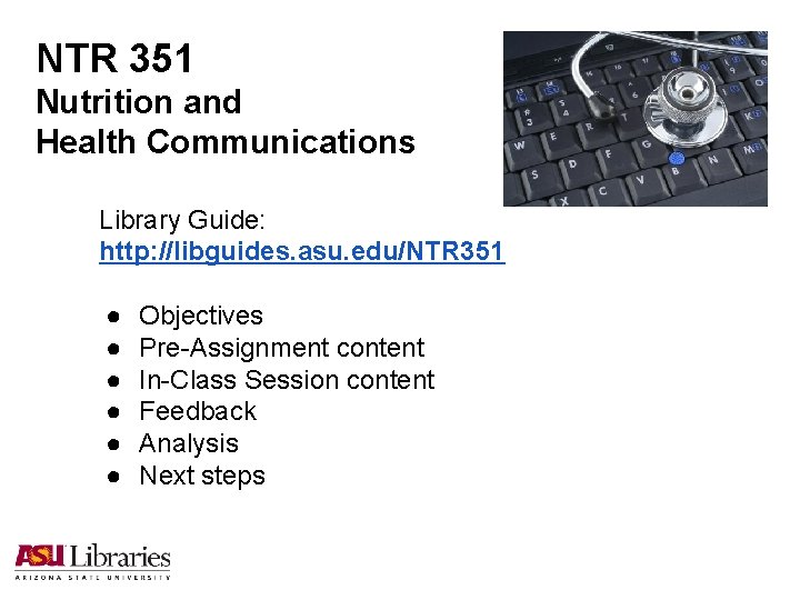 NTR 351 Nutrition and Health Communications Library Guide: http: //libguides. asu. edu/NTR 351 ●