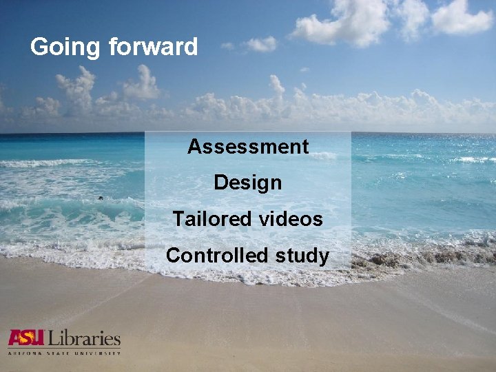 Going forward Assessment Design Tailored videos Controlled study 