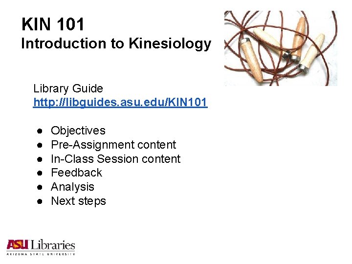 KIN 101 Introduction to Kinesiology Library Guide http: //libguides. asu. edu/KIN 101 ● ●