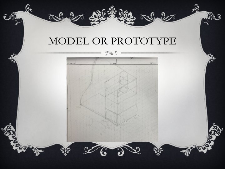 MODEL OR PROTOTYPE 