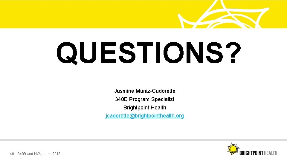 QUESTIONS? Jasmine Muniz-Cadorette 340 B Program Specialist Brightpoint Health jcadorette@brightpointhealth. org 40 340 B