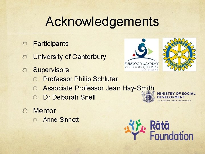 Acknowledgements Participants University of Canterbury Supervisors Professor Philip Schluter Associate Professor Jean Hay-Smith Dr