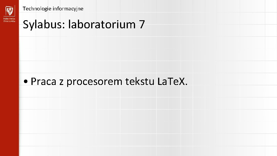 Technologie informacyjne Sylabus: laboratorium 7 • Praca z procesorem tekstu La. Te. X. 