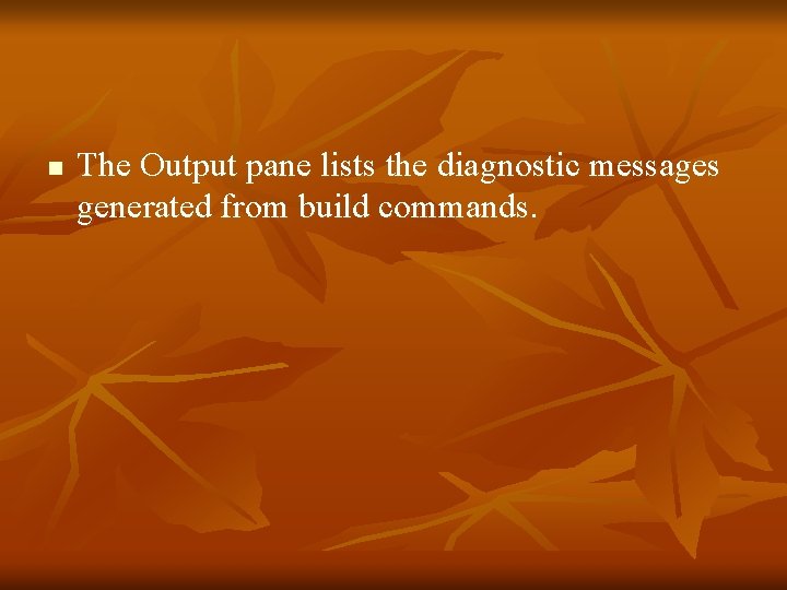 n The Output pane lists the diagnostic messages generated from build commands. 