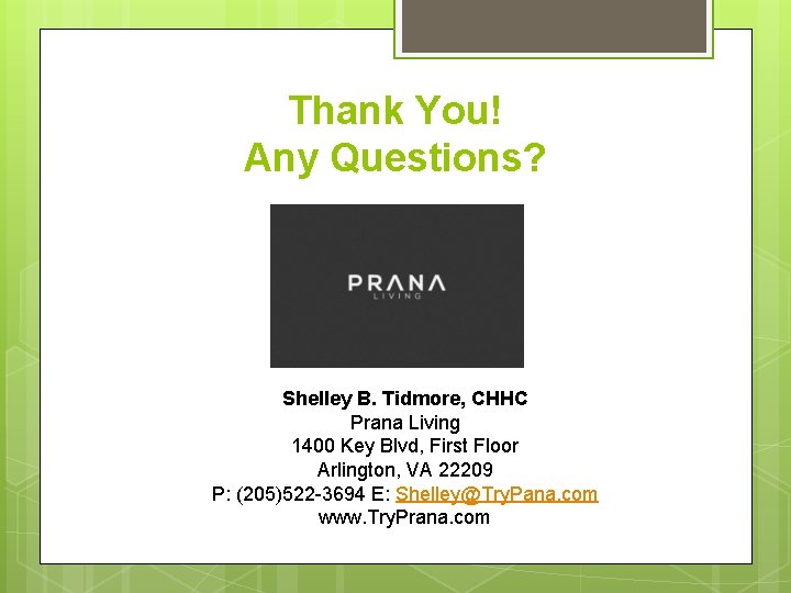 Thank You! Any Questions? Shelley B. Tidmore, CHHC Prana Living 1400 Key Blvd, First