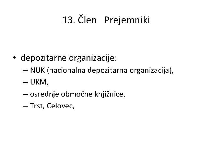 13. Člen Prejemniki • depozitarne organizacije: – NUK (nacionalna depozitarna organizacija), – UKM, –