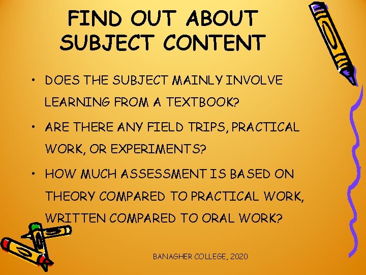 FIND OUT ABOUT SUBJECT CONTENT • DOES THE SUBJECT MAINLY INVOLVE LEARNING FROM A