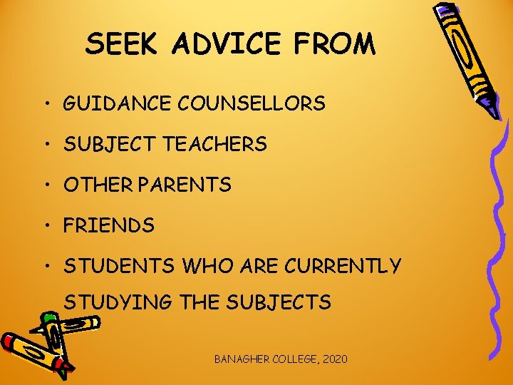 SEEK ADVICE FROM • GUIDANCE COUNSELLORS • SUBJECT TEACHERS • OTHER PARENTS • FRIENDS