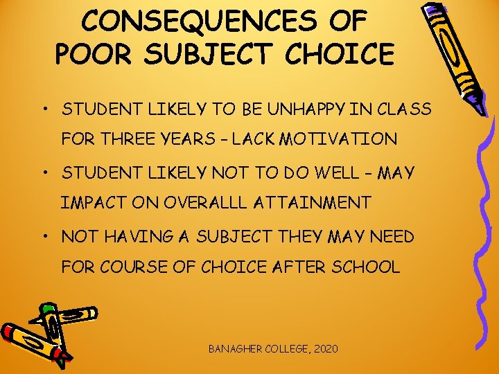 CONSEQUENCES OF POOR SUBJECT CHOICE • STUDENT LIKELY TO BE UNHAPPY IN CLASS FOR