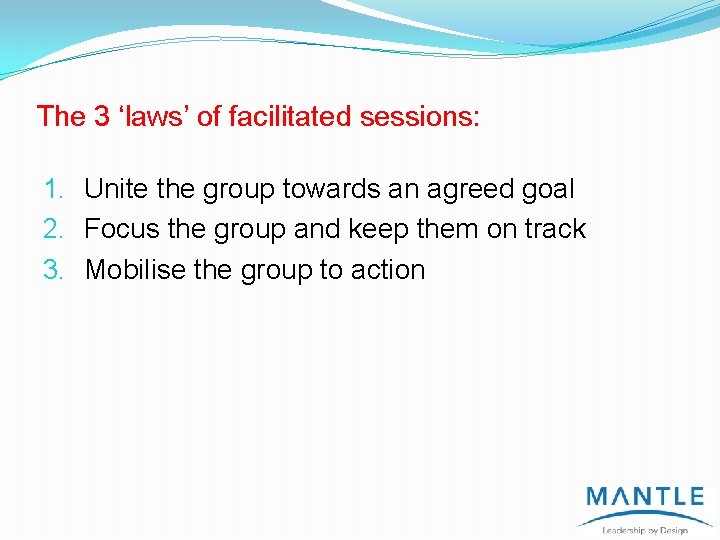 The 3 ‘laws’ of facilitated sessions: 1. Unite the group towards an agreed goal