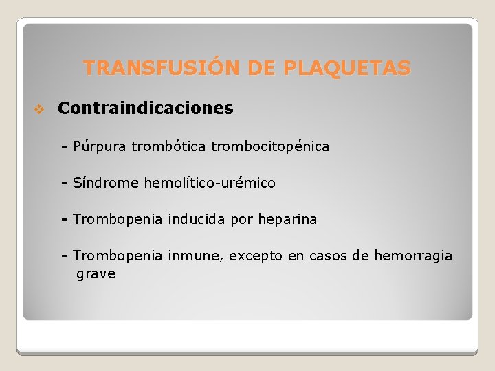 TRANSFUSIÓN DE PLAQUETAS v Contraindicaciones - Púrpura trombótica trombocitopénica - Síndrome hemolítico-urémico - Trombopenia