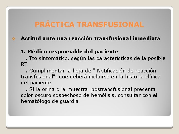 PRÁCTICA TRANSFUSIONAL v Actitud ante una reacción transfusional inmediata 1. Médico responsable del paciente.