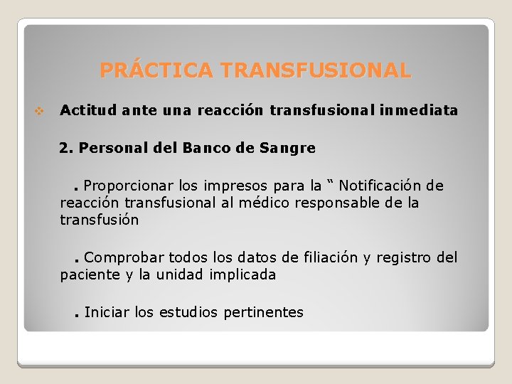 PRÁCTICA TRANSFUSIONAL v Actitud ante una reacción transfusional inmediata 2. Personal del Banco de