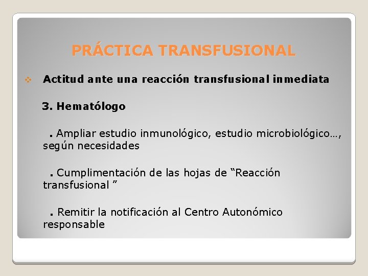 PRÁCTICA TRANSFUSIONAL v Actitud ante una reacción transfusional inmediata 3. Hematólogo. Ampliar estudio inmunológico,